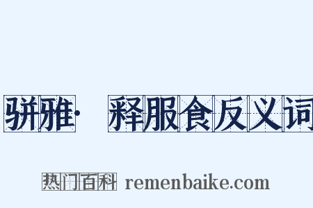 骈雅·释服食反义词是什么意思的图片